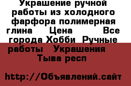 Украшение ручной работы из холодного фарфора(полимерная глина)  › Цена ­ 500 - Все города Хобби. Ручные работы » Украшения   . Тыва респ.